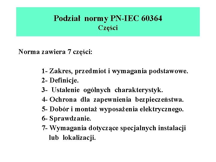 Podział normy PN-IEC 60364 Części Norma zawiera 7 części: 1 - Zakres, przedmiot i