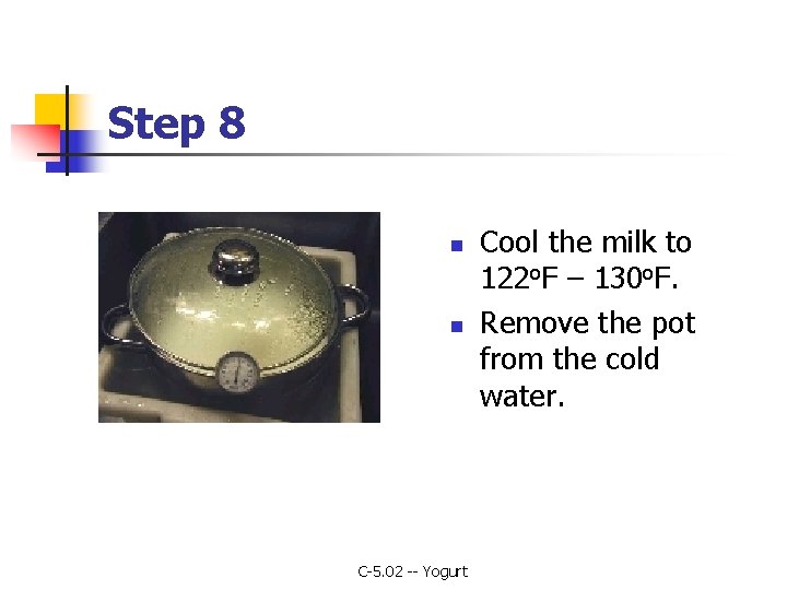 Step 8 n n C-5. 02 -- Yogurt Cool the milk to 122 o.