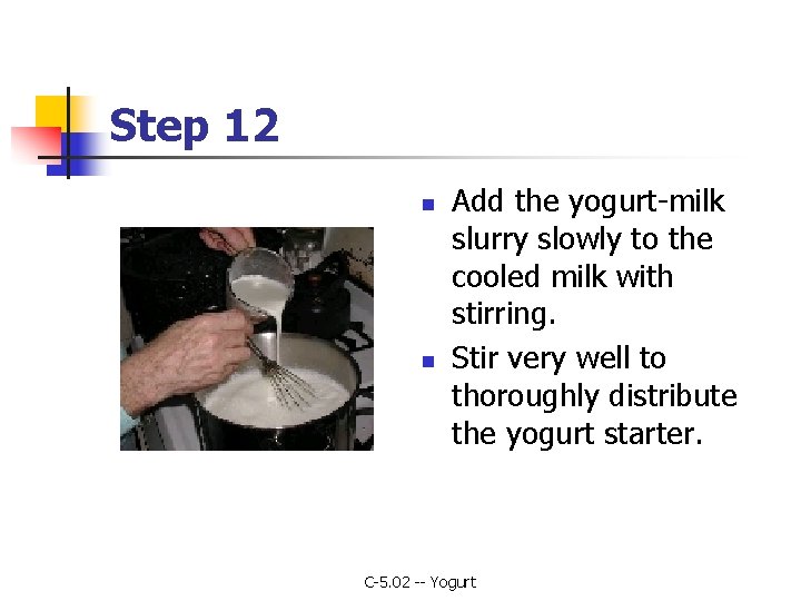 Step 12 n n Add the yogurt-milk slurry slowly to the cooled milk with