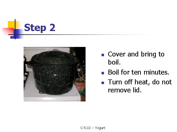 Step 2 n n n C-5. 02 -- Yogurt Cover and bring to boil.