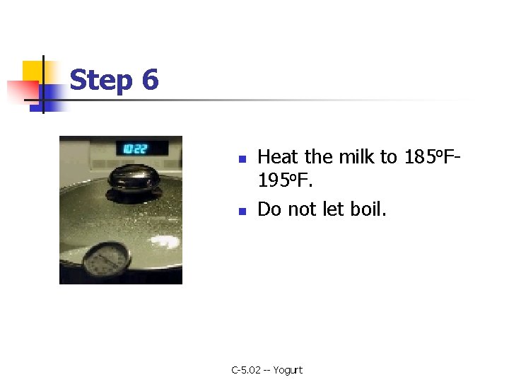 Step 6 n n Heat the milk to 185 o. F 195 o. F.