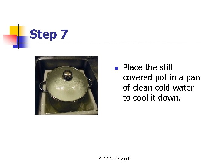Step 7 n Place the still covered pot in a pan of clean cold