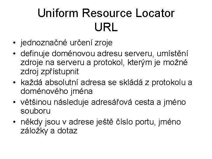 Uniform Resource Locator URL • jednoznačné určení zroje • definuje doménovou adresu serveru, umístění