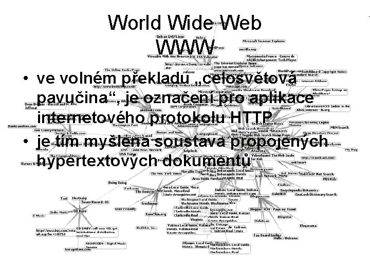 World Wide Web WWW • ve volném překladu „celosvětová pavučina“, je označení pro aplikace