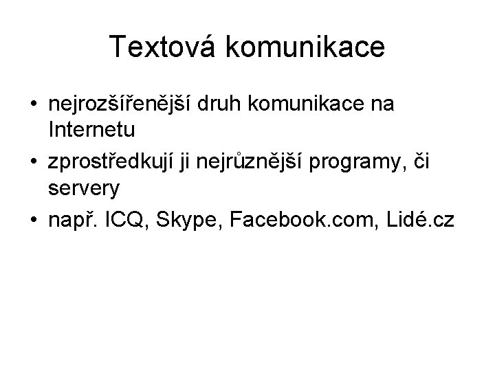 Textová komunikace • nejrozšířenější druh komunikace na Internetu • zprostředkují ji nejrůznější programy, či