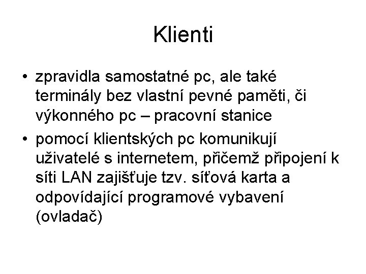 Klienti • zpravidla samostatné pc, ale také terminály bez vlastní pevné paměti, či výkonného