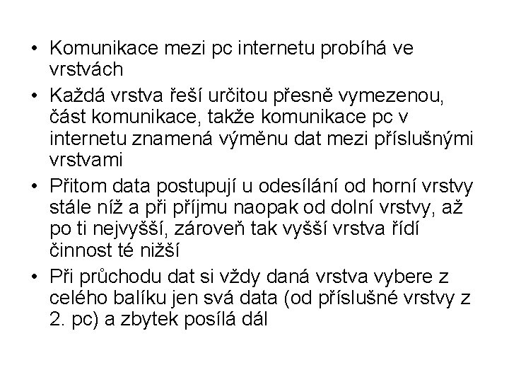  • Komunikace mezi pc internetu probíhá ve vrstvách • Každá vrstva řeší určitou