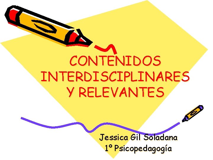CONTENIDOS INTERDISCIPLINARES Y RELEVANTES Jessica Gil Soladana 1º Psicopedagogía 