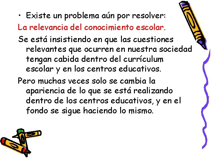  • Existe un problema aún por resolver: La relevancia del conocimiento escolar. Se
