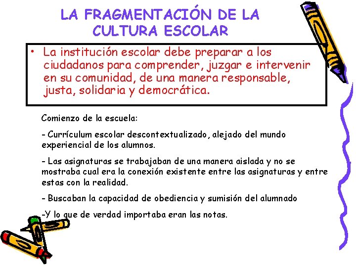 LA FRAGMENTACIÓN DE LA CULTURA ESCOLAR • La institución escolar debe preparar a los