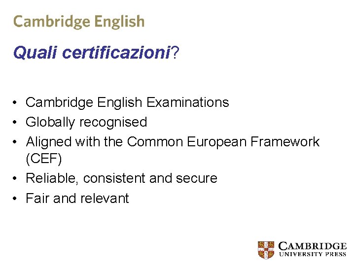 Quali certificazioni? • Cambridge English Examinations • Globally recognised • Aligned with the Common