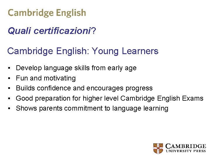 Quali certificazioni? Cambridge English: Young Learners • • • Develop language skills from early