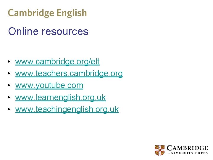 Online resources • • • www. cambridge. org/elt www. teachers. cambridge. org www. youtube.
