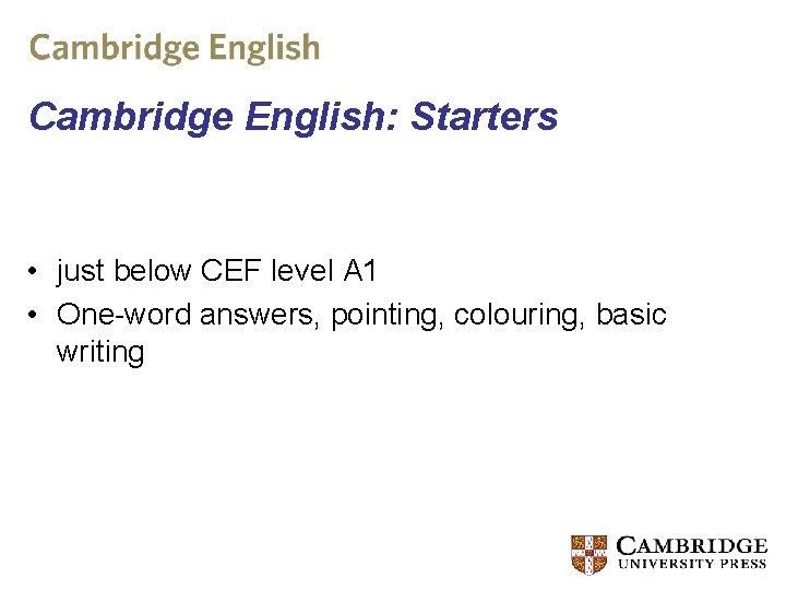 Cambridge English: Starters • just below CEF level A 1 • One-word answers, pointing,