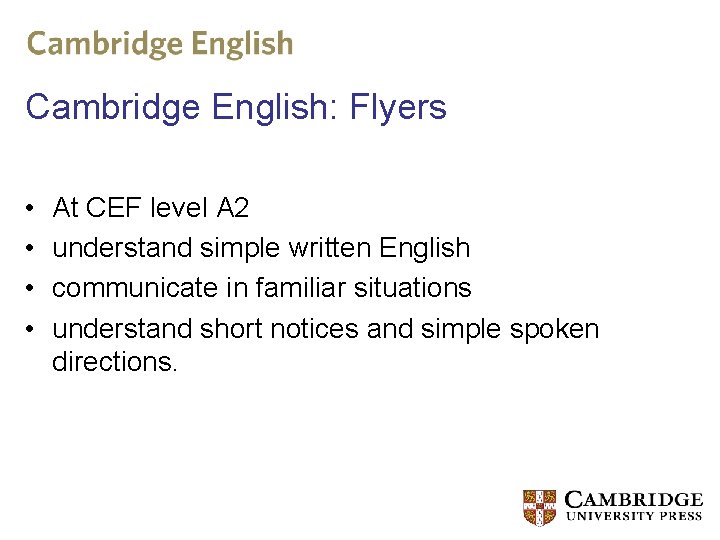 Cambridge English: Flyers • • At CEF level A 2 understand simple written English