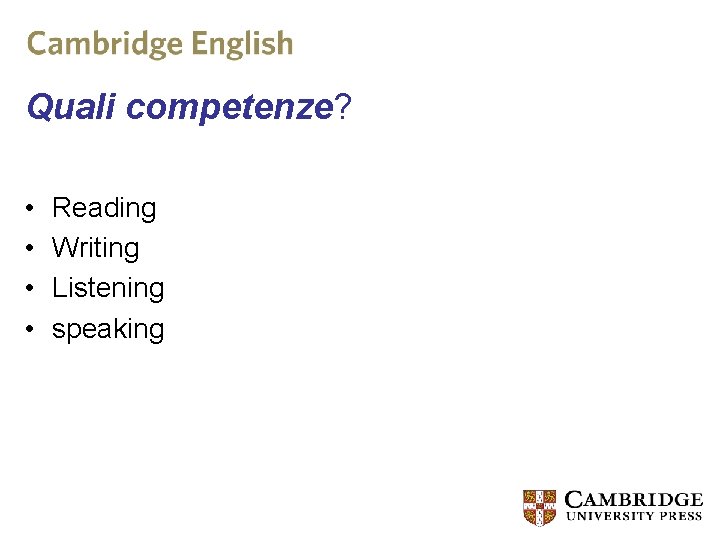 Quali competenze? • • Reading Writing Listening speaking 