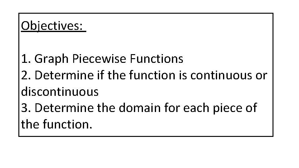 Objectives: 1. Graph Piecewise Functions 2. Determine if the function is continuous or discontinuous