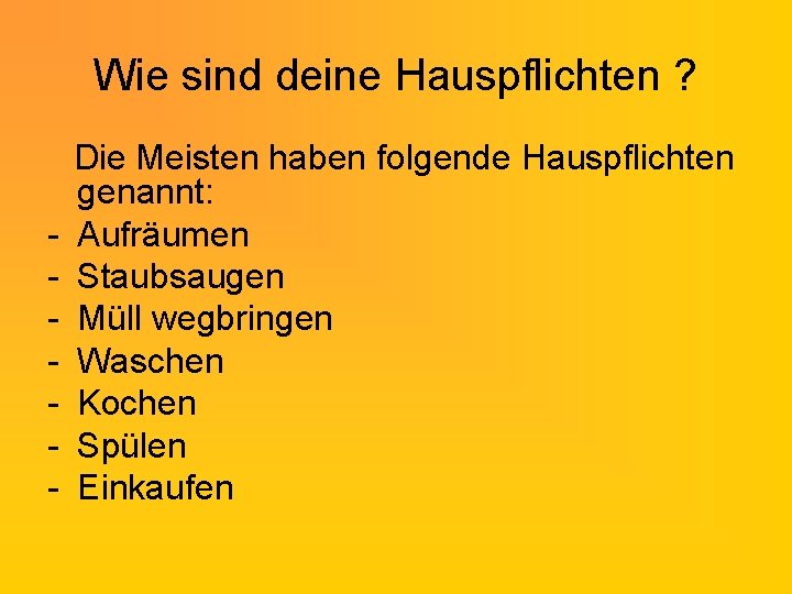 Wie sind deine Hauspflichten ? - Die Meisten haben folgende Hauspflichten genannt: Aufräumen Staubsaugen