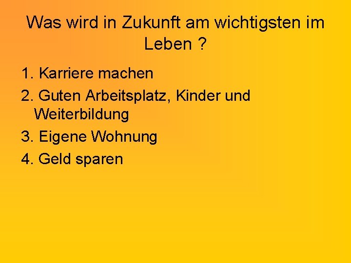 Was wird in Zukunft am wichtigsten im Leben ? 1. Karriere machen 2. Guten