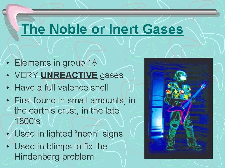 The Noble or Inert Gases • • Elements in group 18 VERY UNREACTIVE gases