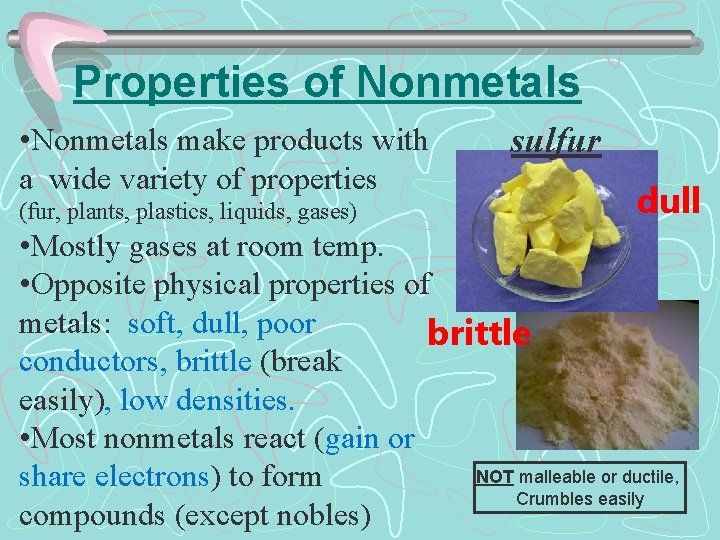 Properties of Nonmetals • Nonmetals make products with a wide variety of properties (fur,