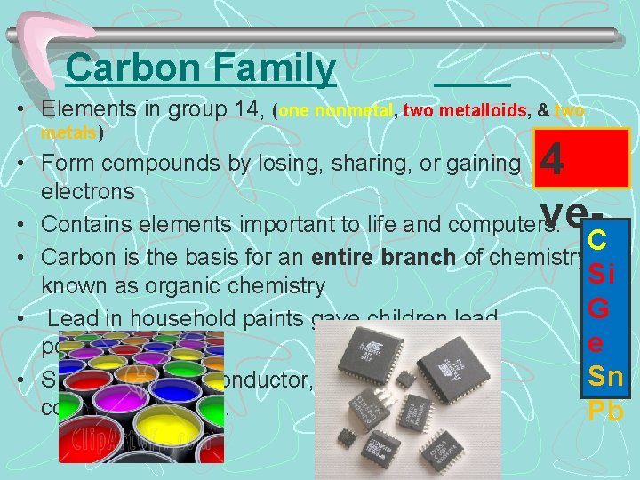 Carbon Family • Elements in group 14, (one nonmetal, two metalloids, & two metals)