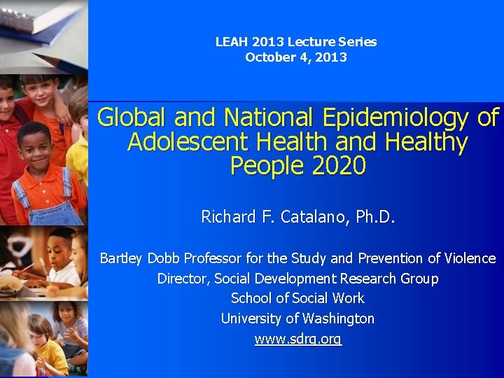 LEAH 2013 Lecture Series October 4, 2013 Global and National Epidemiology of Adolescent Health