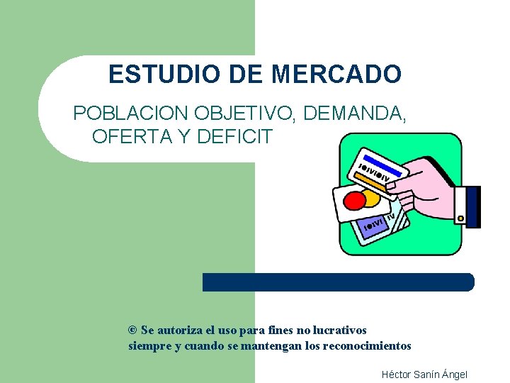 ESTUDIO DE MERCADO POBLACION OBJETIVO, DEMANDA, OFERTA Y DEFICIT © Se autoriza el uso