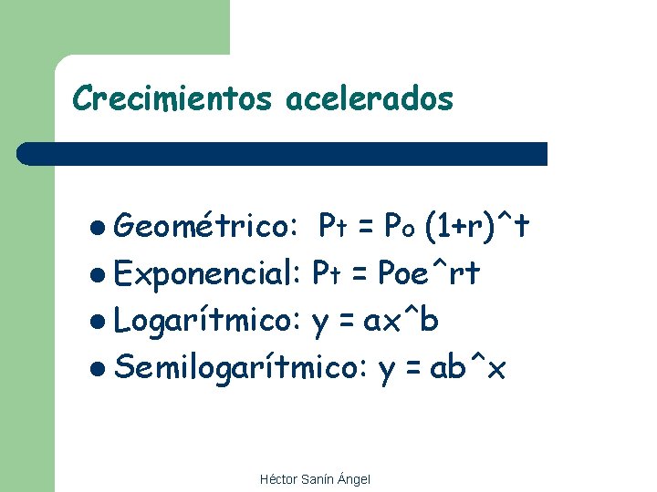 Crecimientos acelerados l Geométrico: Pt = Po (1+r)^t l Exponencial: Pt = Poe^rt l