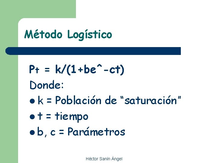 Método Logístico Pt = k/(1+be^-ct) Donde: l k = Población de “saturación” l t
