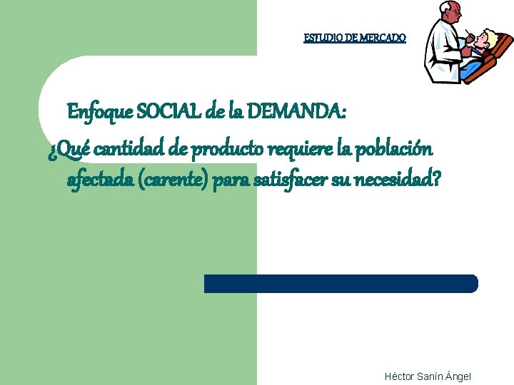ESTUDIO DE MERCADO Enfoque SOCIAL de la DEMANDA: ¿Qué cantidad de producto requiere la