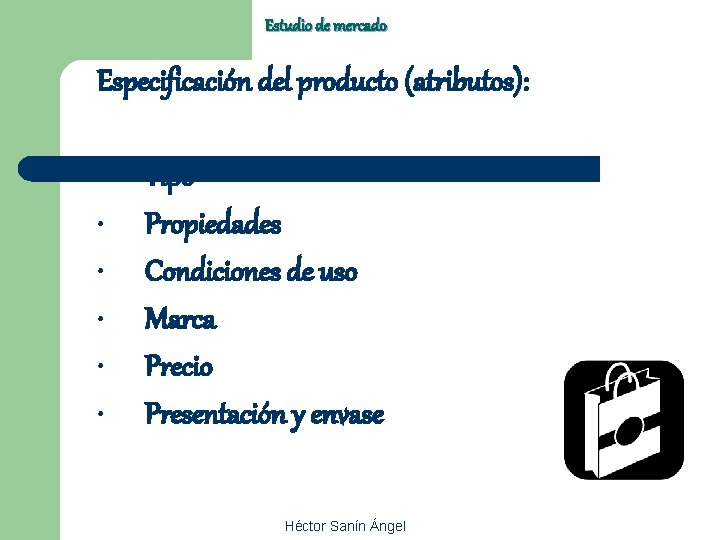 Estudio de mercado Especificación del producto (atributos): • • • Tipo Propiedades Condiciones de