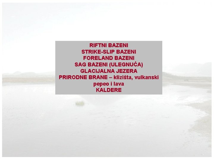 RIFTNI BAZENI STRIKE-SLIP BAZENI FORELAND BAZENI SAG BAZENI (ULEGNUĆA) GLACIJALNA JEZERA PRIRODNE BRANE –