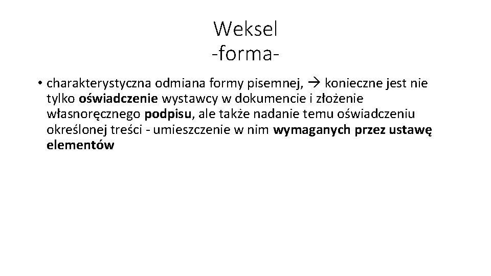 Weksel -forma • charakterystyczna odmiana formy pisemnej, konieczne jest nie tylko oświadczenie wystawcy w