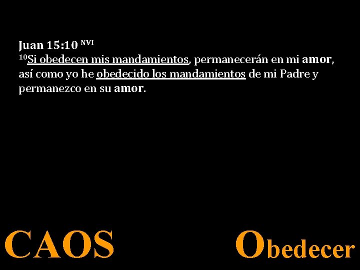 Juan 15: 10 NVI 10 Si obedecen mis mandamientos, permanecerán en mi amor, así