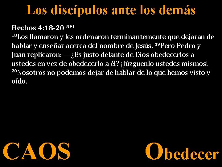 Los discípulos ante los demás Hechos 4: 18 -20 NVI 18 Los llamaron y