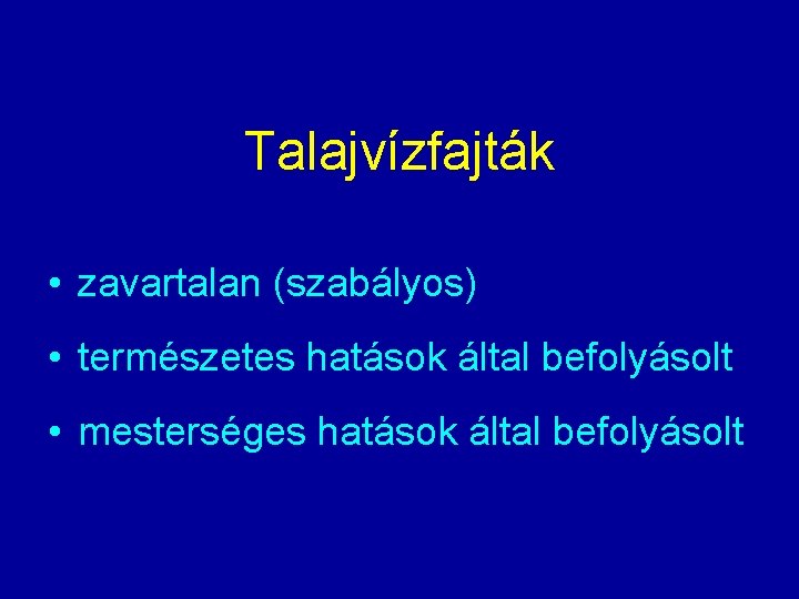 Talajvízfajták • zavartalan (szabályos) • természetes hatások által befolyásolt • mesterséges hatások által befolyásolt