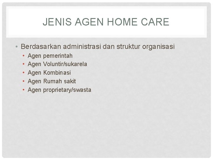 JENIS AGEN HOME CARE • Berdasarkan administrasi dan struktur organisasi • • • Agen