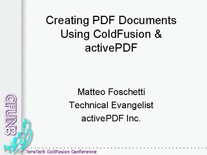 Creating PDF Documents Using Cold. Fusion & active. PDF Matteo Foschetti Technical Evangelist active.