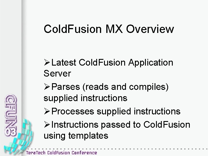 Cold. Fusion MX Overview ØLatest Cold. Fusion Application Server ØParses (reads and compiles) supplied
