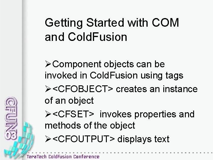 Getting Started with COM and Cold. Fusion ØComponent objects can be invoked in Cold.