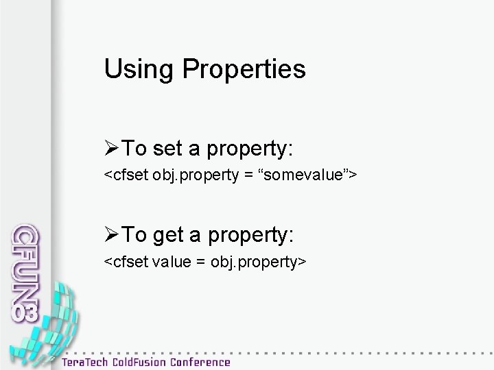 Using Properties ØTo set a property: <cfset obj. property = “somevalue”> ØTo get a