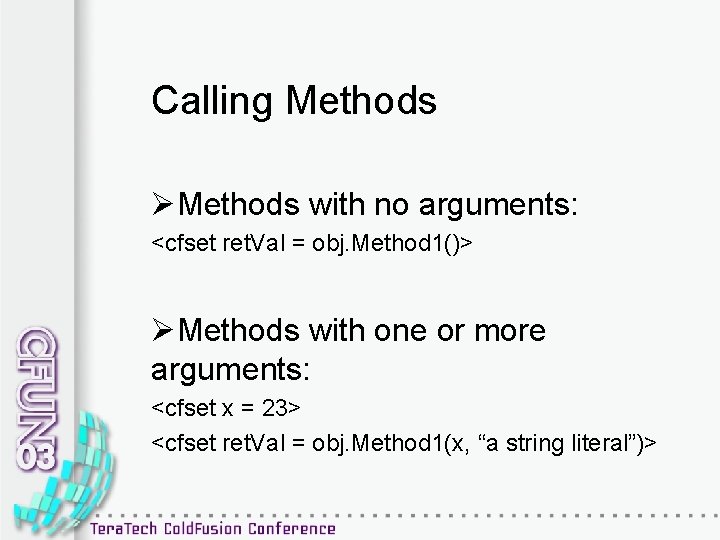 Calling Methods ØMethods with no arguments: <cfset ret. Val = obj. Method 1()> ØMethods