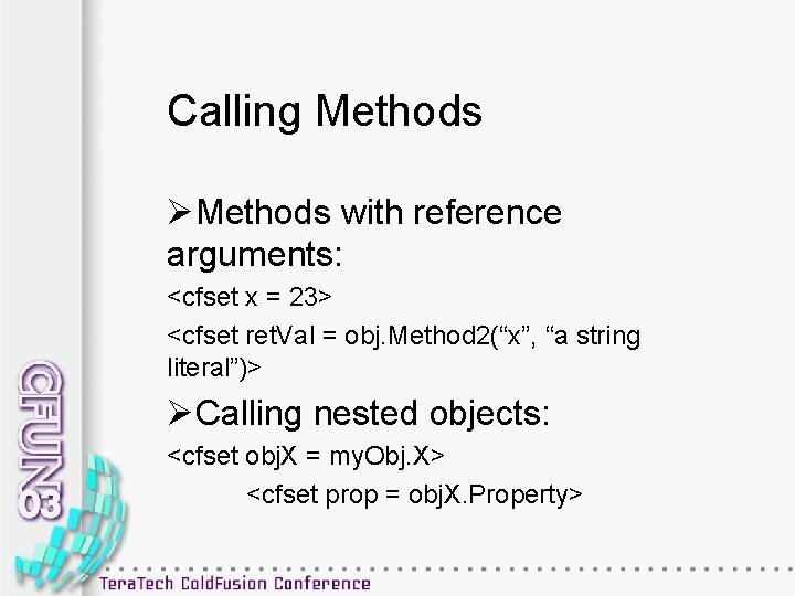 Calling Methods ØMethods with reference arguments: <cfset x = 23> <cfset ret. Val =