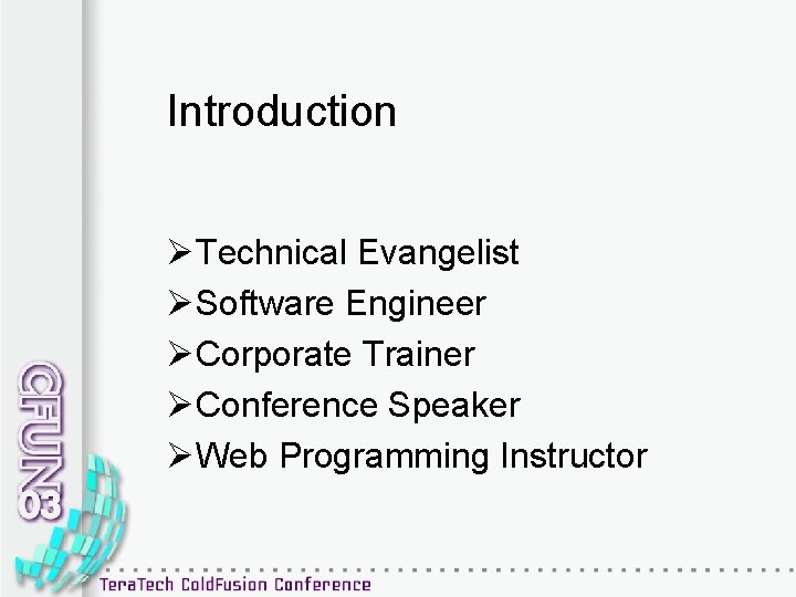 Introduction ØTechnical Evangelist ØSoftware Engineer ØCorporate Trainer ØConference Speaker ØWeb Programming Instructor 