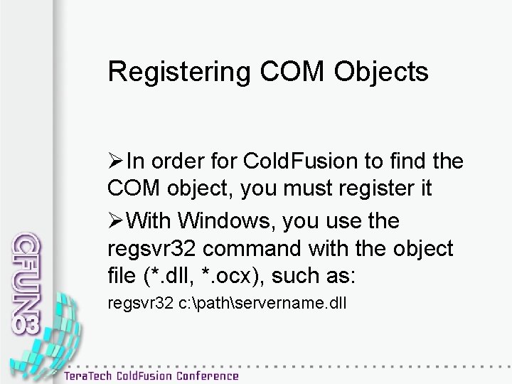 Registering COM Objects ØIn order for Cold. Fusion to find the COM object, you