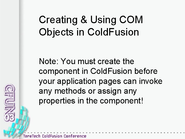 Creating & Using COM Objects in Cold. Fusion Note: You must create the component