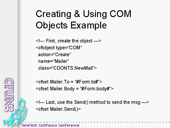 Creating & Using COM Objects Example <!--- First, create the object ---> <cfobject type=“COM”