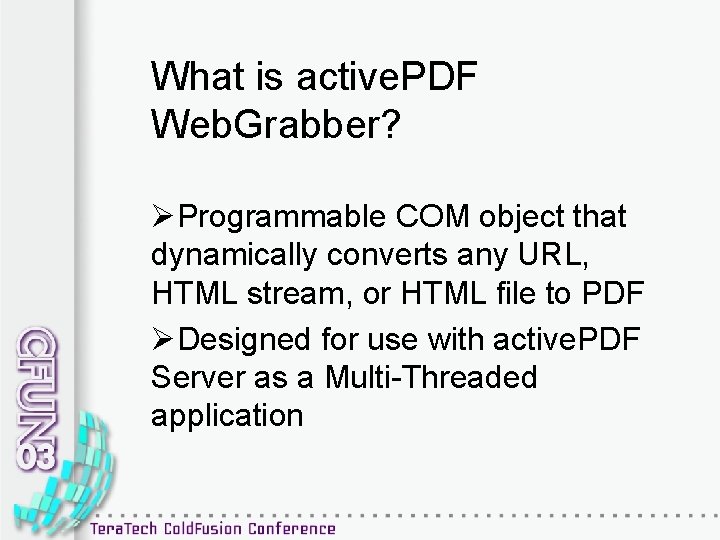 What is active. PDF Web. Grabber? ØProgrammable COM object that dynamically converts any URL,