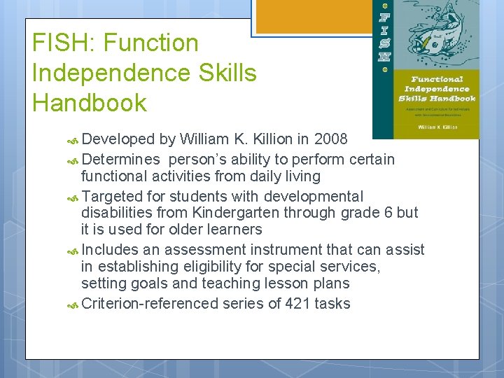 FISH: Function Independence Skills Handbook Developed by William K. Killion in 2008 Determines person’s FISH: Function Independence Skills Handbook Developed by William K. Killion in 2008 Determines person’s
